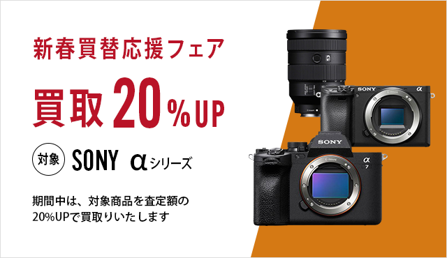 新春買替応援フェア SONY αシリーズ 買取20%UP | カメラのキタムラ
